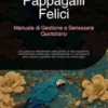 Pappagalli Felici: Manuale di Gestione e Benessere Quotidiano