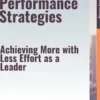 Peak Performance Strategies – Achieving More with Less Effort as a Leader