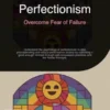 Perfectionism: Overcome Fear of Failure