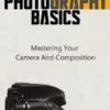 Photography Basics - Mastering Your Camera And Composition
