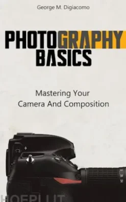 Photography Basics - Mastering Your Camera And Composition