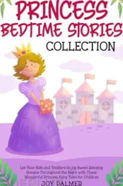 Princess Bedtime Stories Collection: Let Your Kids and Toddlers Enjoy Sweet Relaxing Dreams Throughout the Night with These Wonderful Princess Fairy Tales for Children.