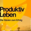 Produktiv Leben– Die Säulen zum Erfolg