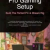 Pro Gaming Setup: Build The Perfect PC & Stream Rig