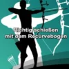 Richtig schießen mit dem Recurvebogen