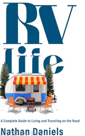 RV Life - A Complete Guide to Living and Traveling on the Road