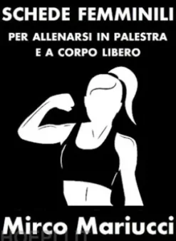 Schede femminili per allenarsi in palestra e a corpo libero.