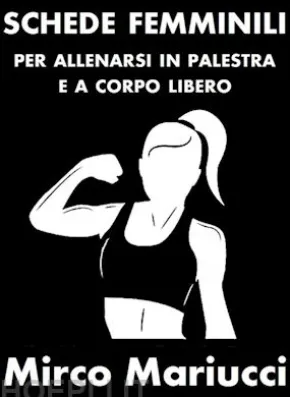 Schede femminili per allenarsi in palestra e a corpo libero.