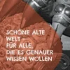Schöne alte Welt für alle, die es genauer wissen wollen