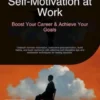 Self-Motivation at Work: Boost Your Career & Achieve Your Goals