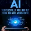Serious Managers' Guide to Successfully Rolling Out Your Agentic Workforce