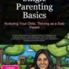 Single Parenting Basics: Nurturing Your Child, Thriving as a Solo Parent