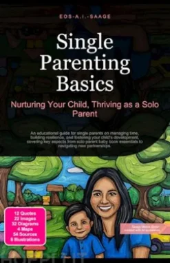 Single Parenting Basics: Nurturing Your Child, Thriving as a Solo Parent