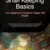 Snail Keeping Basics: Your Beginner's Guide to Happy Pet Snails