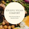 Soulful Vegan Comfort: Plant-Powered Takes on American Classics