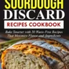 Sourdough Discard Recipes Cookbook 2025