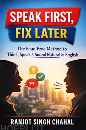 Speak First, Fix Later: The Fear-Free Method to Think, Speak & Sound Natural in English
