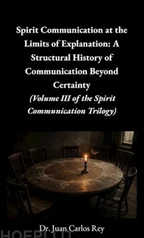 Spirit Communication at the Limits of Explanation: A Structural History of Communication Beyond Certainty