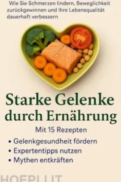 Starke Gelenke durch Ernährung Wie Sie Schmerzen lindern, Beweglichkeit zurückgewinnen und Ihre Lebensqualität dauerhaft verbessern