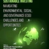 Sustainable Investing: Navigating Environmental, Social, and Governance (ESG) Challenges and Opportunities