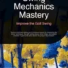 Swing Mechanics Mastery: Improve the Golf Swing