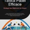 Tattica Padel Efficace: Strategie per Migliorare nel Doppio