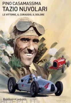 Tazio Nuvolari. Le vittorie, il coraggio, il dolore