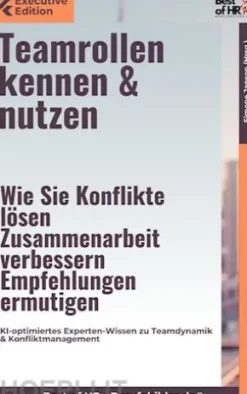 Teamrollen kennen & nutzen – Wie Sie Konflikte lösen, Zusammenarbeit verbessern, Empfehlungen ermutigen