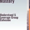 Teamwork Mastery – Understand & Leverage Group Cohesion