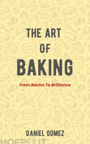The Art Of Baking - From Basics To Brilliance