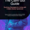 The Calm Gut Guide: Soothing Strategies for Living with Irritable Bowel Syndrome