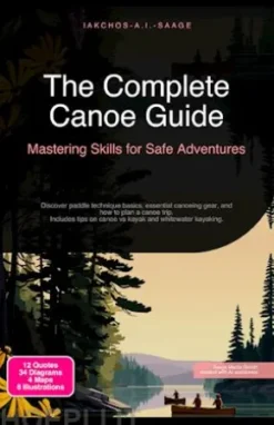 The Complete Canoe Guide: Mastering Skills for Safe Adventures