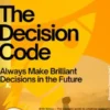 The Decision Code – Always Make Brilliant Decisions in the Future