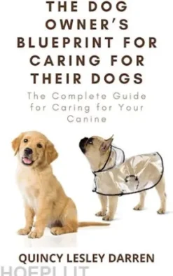 The Dog Owner’s Blueprint for Caring for Their Dogs