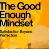 The Good-Enough Mindset – Satisfaction Beyond Perfection
