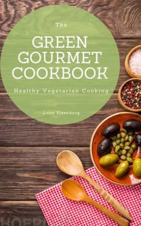 The Green Gourmet Cookbook: 100 Creative And Flavorful Vegetarian Cuisines (Vegetarian Cooking)