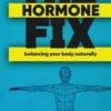 The Hormone Fix - Balancing Your Body Naturally