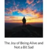 The Joy of Being Alive and Not a Bit Sad