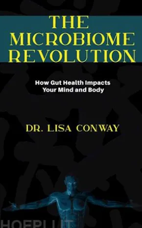 The Microbiome Revolution - How Gut Health Impacts Your Mind and Body