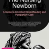 The Nursing Newborn: A Guide to Confident Breastfeeding and Postpartum Care