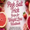 The Pink Salt Trick Recipe for Weight Loss Handbook