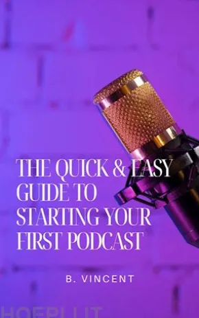 The Quick & Easy Guide to Starting Your First Podcast