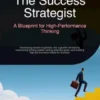 The Success Strategist: A Blueprint for High-Performance Thinking