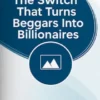 The Switch That Turns Beggars Into Billionaires.