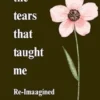The Tears That Taught Me Re-Imagined