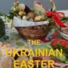 The Ukrainian Easter Cookbook