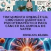 Tratamento Energético, Cirúrgico Quântico e Psicoterapêutico para Câncer da Ampola de Vater