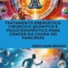Tratamento Energético, Cirúrgico Quântico e Psicoterapêutico para Câncer da Cauda do Pâncreas