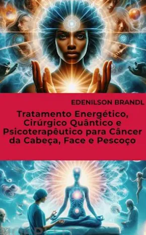 Tratamento Energético, Cirúrgico Quântico e Psicoterapêutico para Câncer da Cabeça, Face e Pescoço