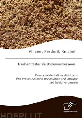 Traubentrester als Bodenverbesserer. Kreislaufwirtschaft im Weinbau – Wie Pressrückstände Bodenleben und -struktur nachhaltig verbessern